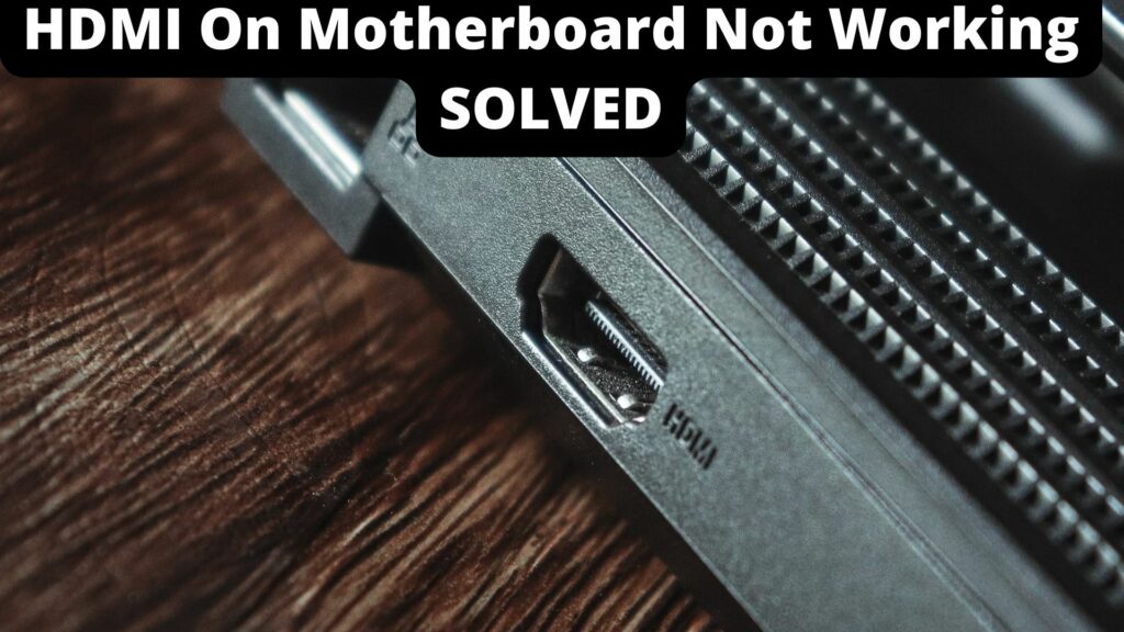 HDMI On Motherboard Not Working [SOLVED] Tech4Gamers