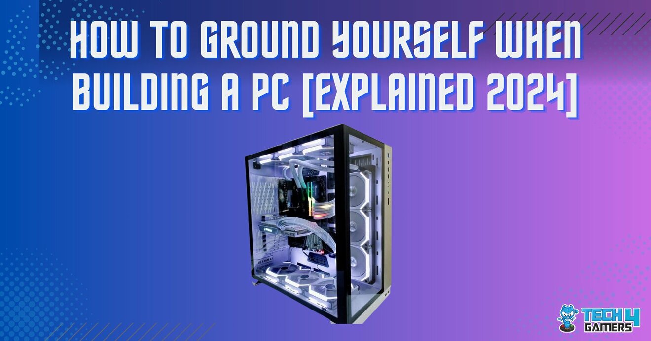 How to Ground Yourself When Building A PC [Quick Steps]