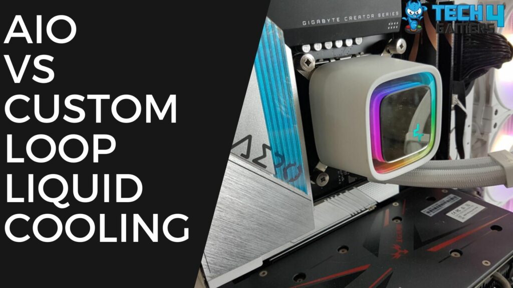AIO Vs Custom Loop Liquid Cooling [Explained] Tech4Gamers