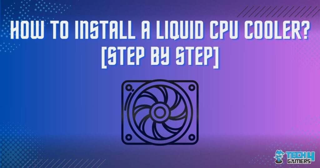 How To Install A Liquid CPU Cooler? [Step By Step] Tech4Gamers