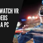 How To Watch VR Videos on PC