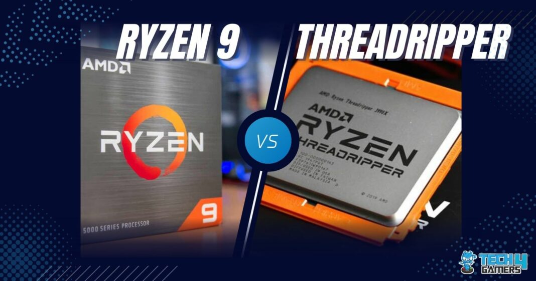 561 Rippers Ryzen 9 Vs Threadripper: Our Analysis - Tech4Gamers