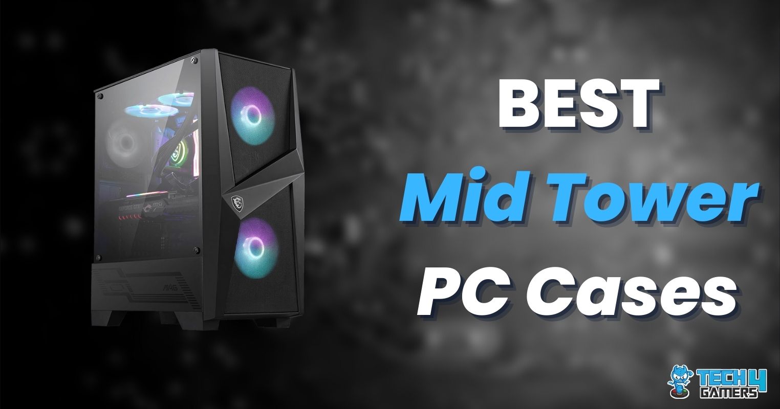 BEST Mid Tower PC Cases In 2023 [Budget, Airflow & White]