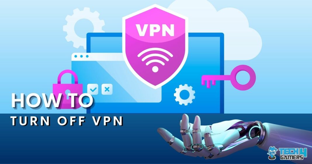 How To Turn Off VPN [Ultimate Guide] Tech4Gamers