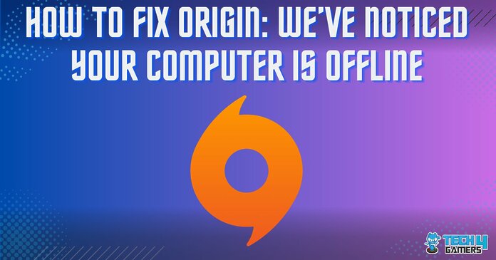 HOW TO FIX ORIGIN: WE’VE NOTICED YOUR COMPUTER IS OFFLINE