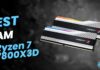 Best RAM For Ryzen 7 7800X3D
