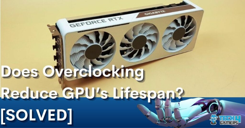 Does Overclocking Reduce GPU’s Lifespan? Tech4Gamers