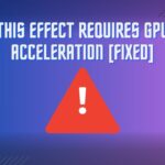 This Effect Requires GPU Acceleration [FIXED]