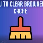 How TO CLEAR BROWSER’S CACHE