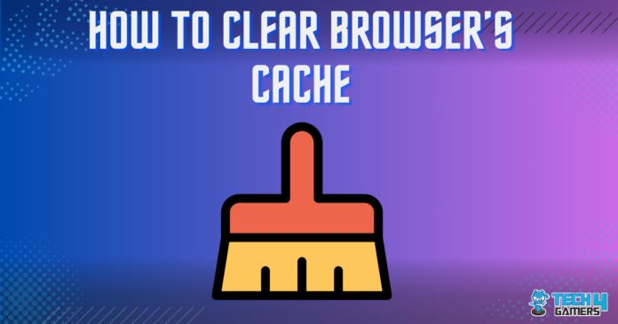 How TO CLEAR BROWSER’S CACHE