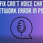 CAN’T VOICE CHAT DUE TO NETWORK ERROR IN PS5