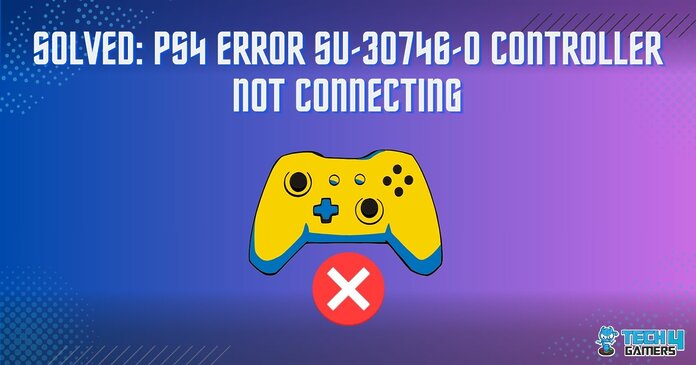 SOLVED: PS4 Error SU-30746-0 Controller Not Connecting