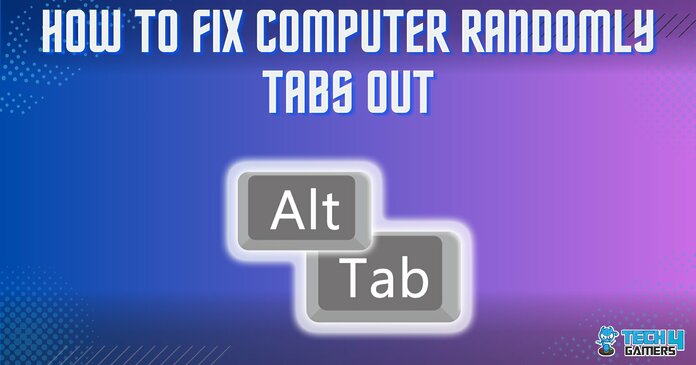 How to FIX Computer RANDOMLY TABS OUT