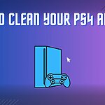 How to clean PS4 and PS5