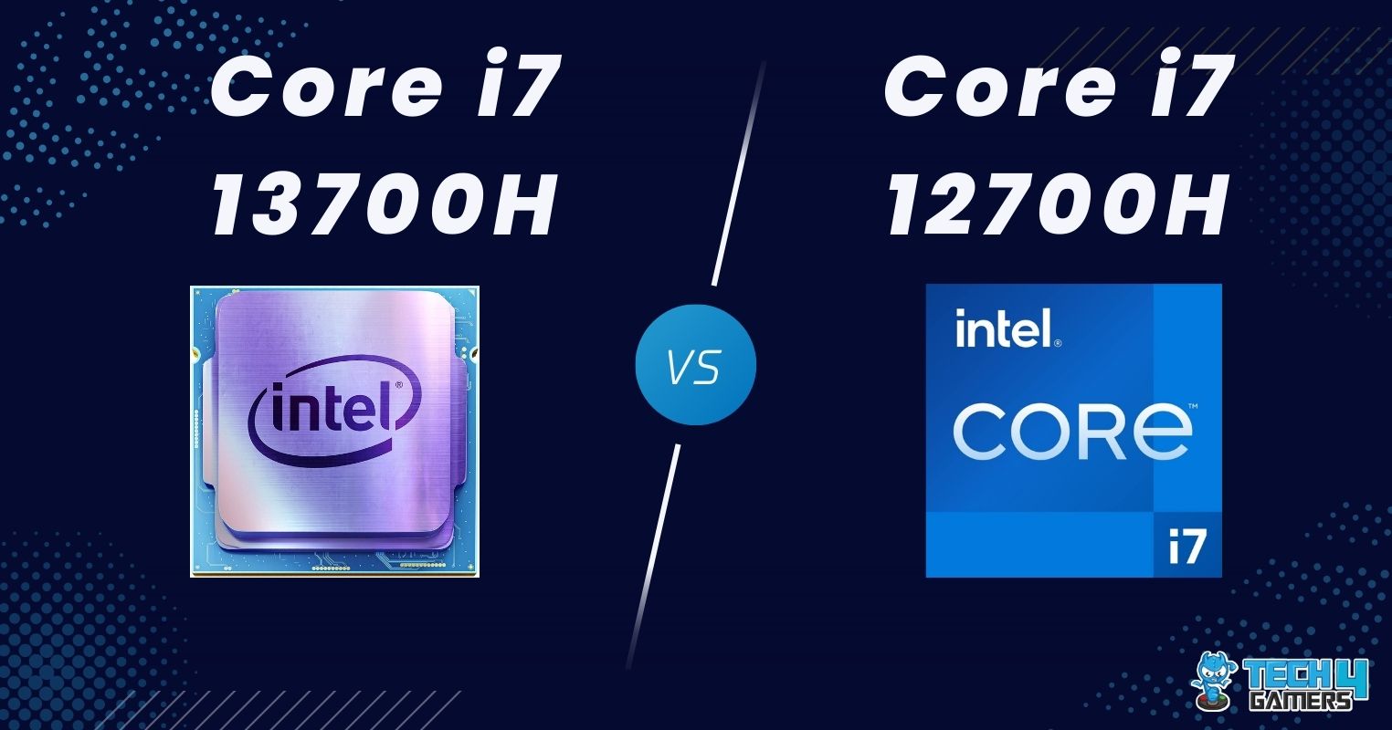 Core i7 13700H Vs Core i7 12700H: Our Comprehensive Testing - Tech4Gamers