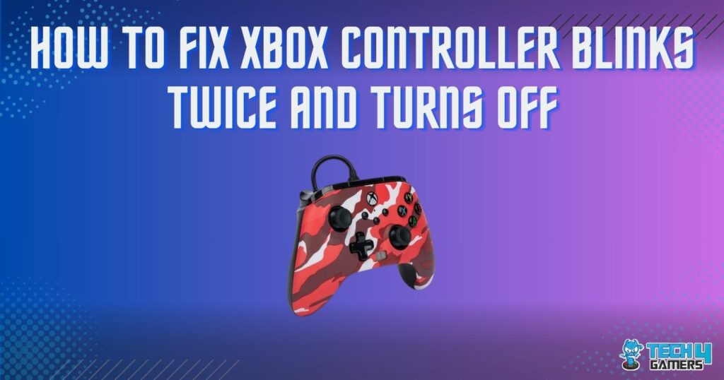 how-to-fix-xbox-controller-blinks-twice-and-turns-off-tech4gamers