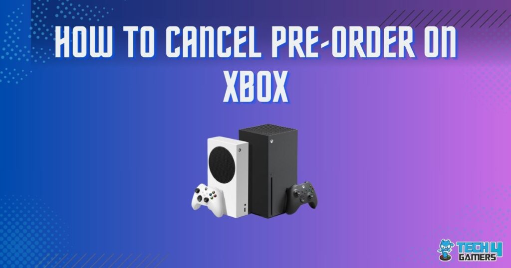 Explained How To Cancel PreOrder On Xbox [All Methods] Tech4Gamers