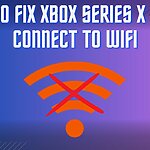 How to Fix XBOX SERIES X WON’T CONNECT TO WIFI