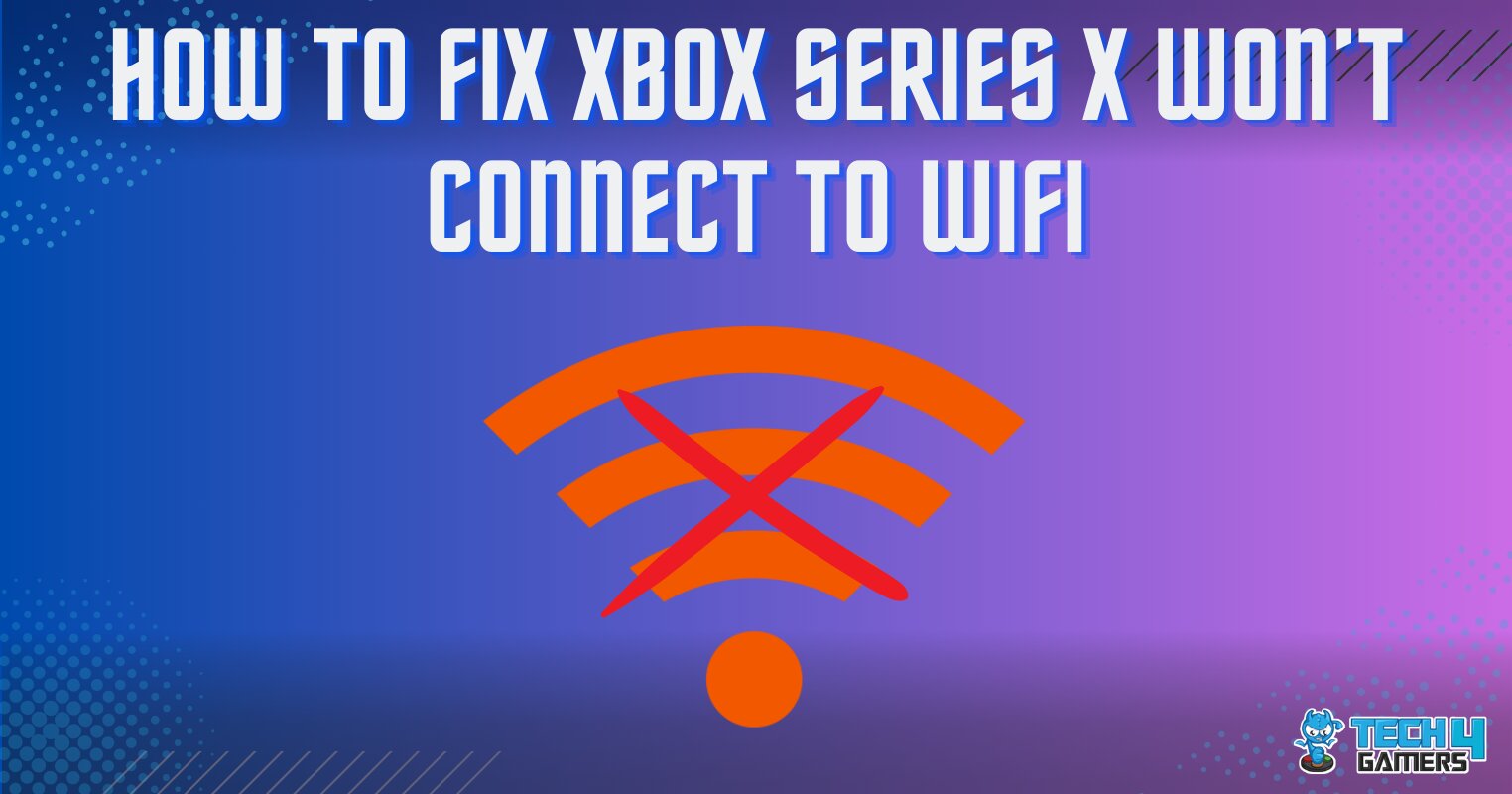 how-we-fixed-xbox-series-x-not-connecting-to-wi-fi-tech4gamers