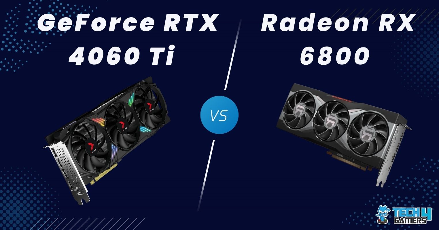 RTX 4060 Ti Vs RX 6800: We Tested Both - Tech4Gamers