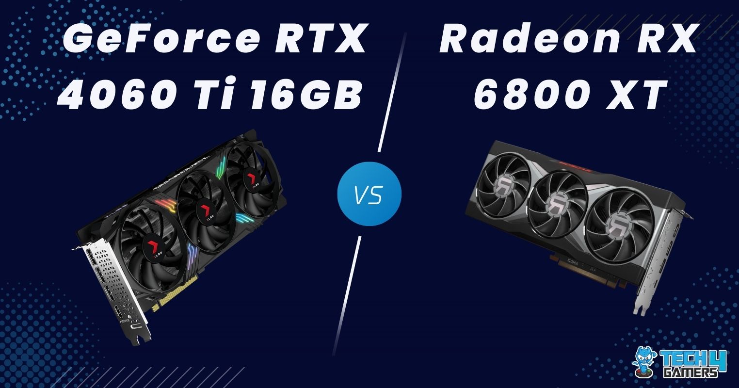 RTX 4060 Ti Vs RX 6800 XT Which Is Better Benchmarks Tech4Gamers