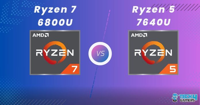 Ryzen 7 6800U​ Vs Ryzen 5 7640U