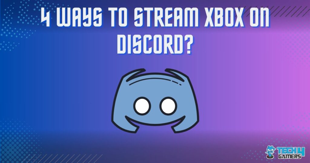 4-ways-to-stream-xbox-on-discord-tech4gamers