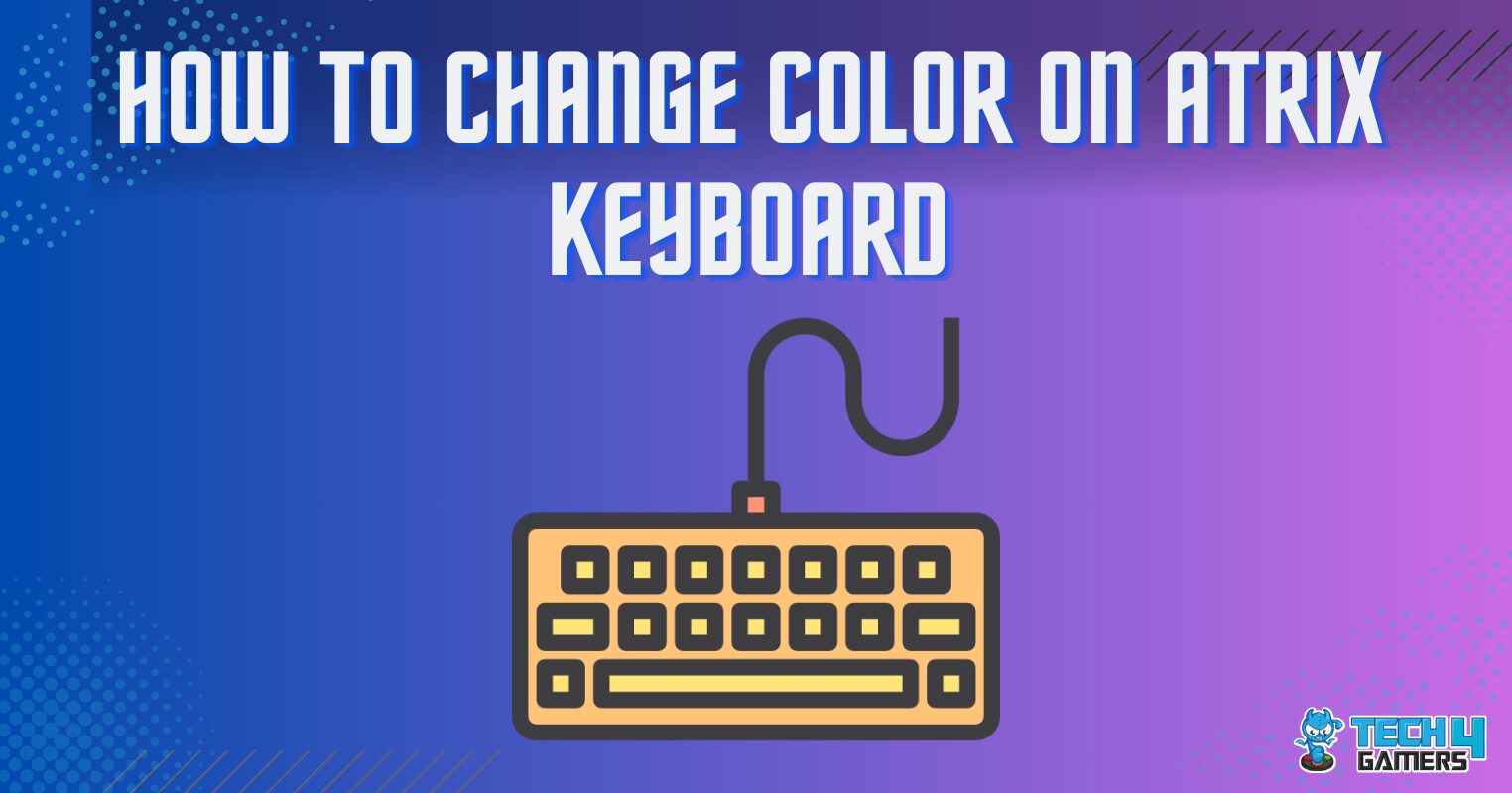 How To Change Color On Atrix Keyboard? [All Models] Tech4Gamers