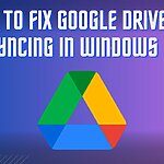 HOW TO FIX GOOGLE DRIVE NOT SYNCING IN WINDOWS 11
