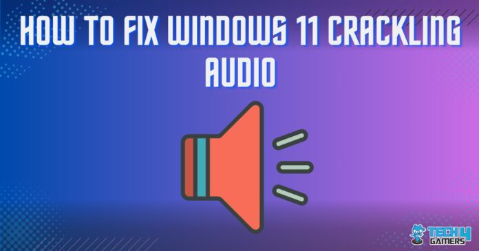 HOW TO FIX WINDOWS 11 CRACKLING AUDIO