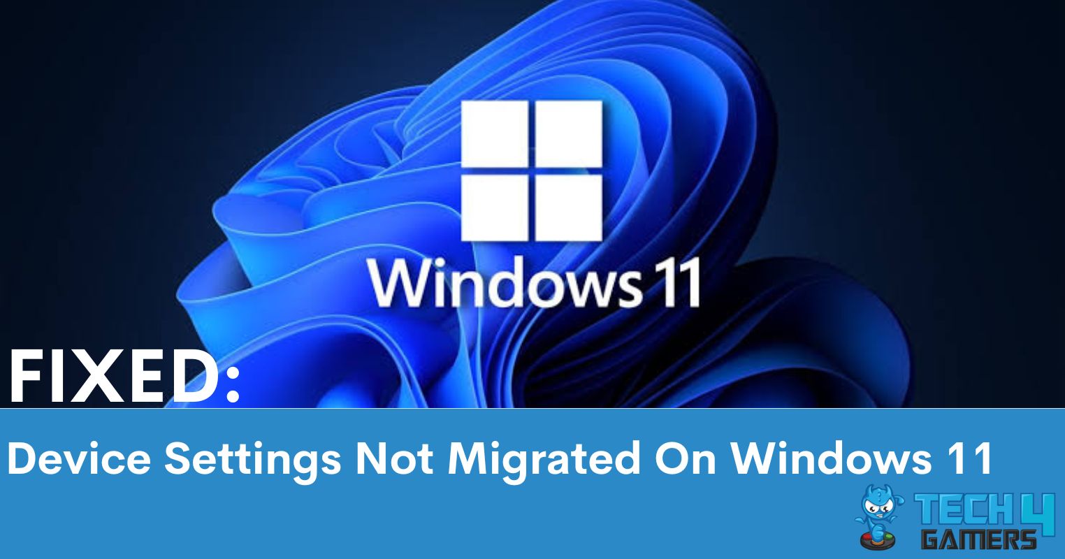 How To Fix Device Settings Not Migrated On Windows 11? - Tech4Gamers