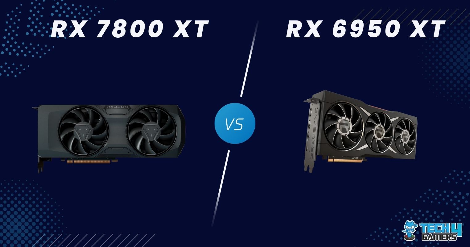 Rx 7800 Xt Vs Rx 6950 Xt: We Tested Both - Tech4gamers