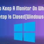 How To Keep A Monitor On When The Laptop Is Closed[Windows 11]