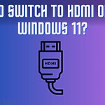 How to Switch to HDMI on PC in Windows 11