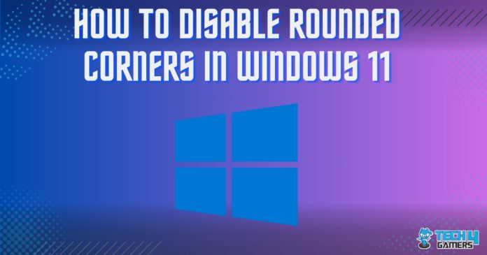 How TO DISABLE ROUNDED CORNERS IN WINDOWS 11