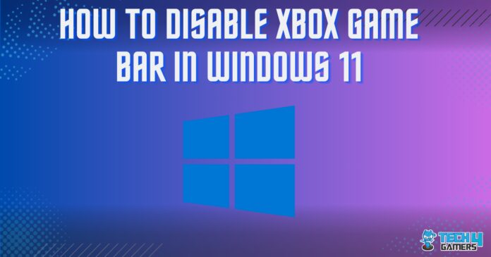 How to DISABLE XBOX GAME BAR IN WINDOWS 11