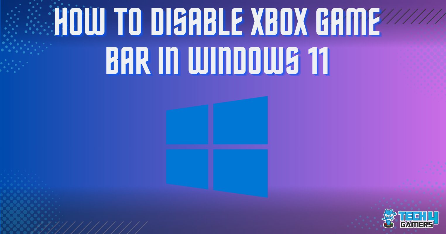 How To Disable Xbox Game Bar In Windows 11? Tech4Gamers