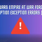 Star Wars Empire at War Forces of Corruption Exception Errors [FIXED]