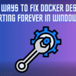 Top 4 Fixes For Docker Engine Starting In Windows 11