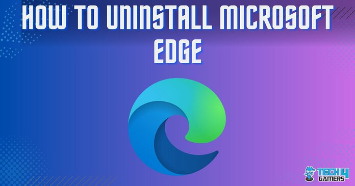How To UNINSTALL MICROSOFT EDGE
