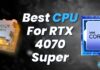 Best CPU For RTX 4070 Super