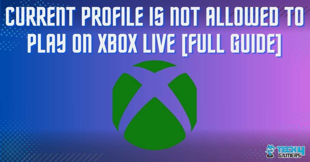 My Full Guide To Fix Current Profile Is Not Allowed To Play On Xbox My Full Guide To Fix Current Profile Is Not Allowed To Play On Xbox
