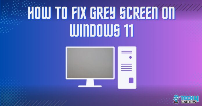 How To Fix Grey Screen On Windows 11