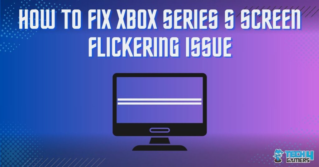 why is my xbox series s screen flickering