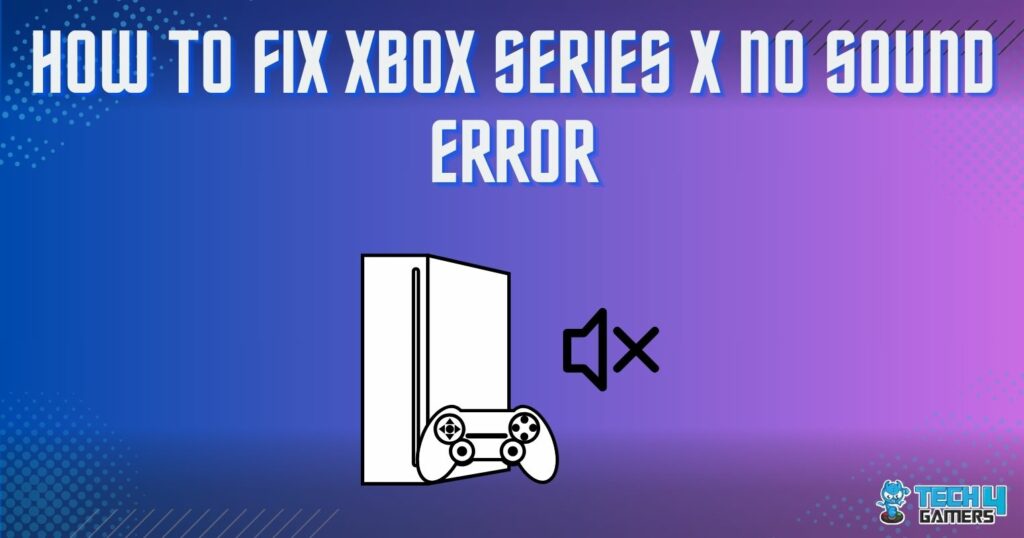 Xbox Series X: No Sound Error [Our Tested Fixes] - Tech4Gamers