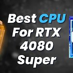 Best CPU For RTX 4080 Super