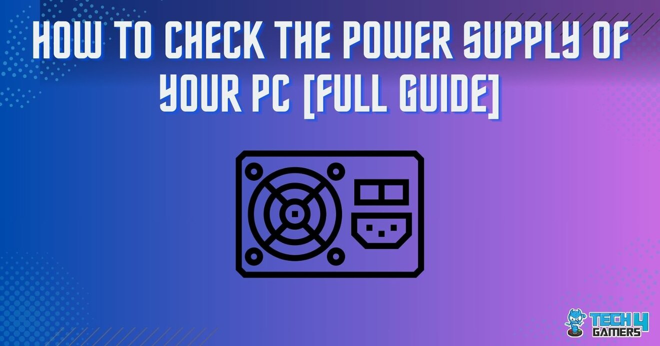 How To Check The Power Supply Of Your PC [With Pictures] - Tech4Gamers