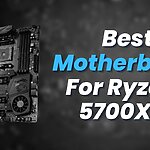 Best Motherboard For Ryzen 7 5700X3D
