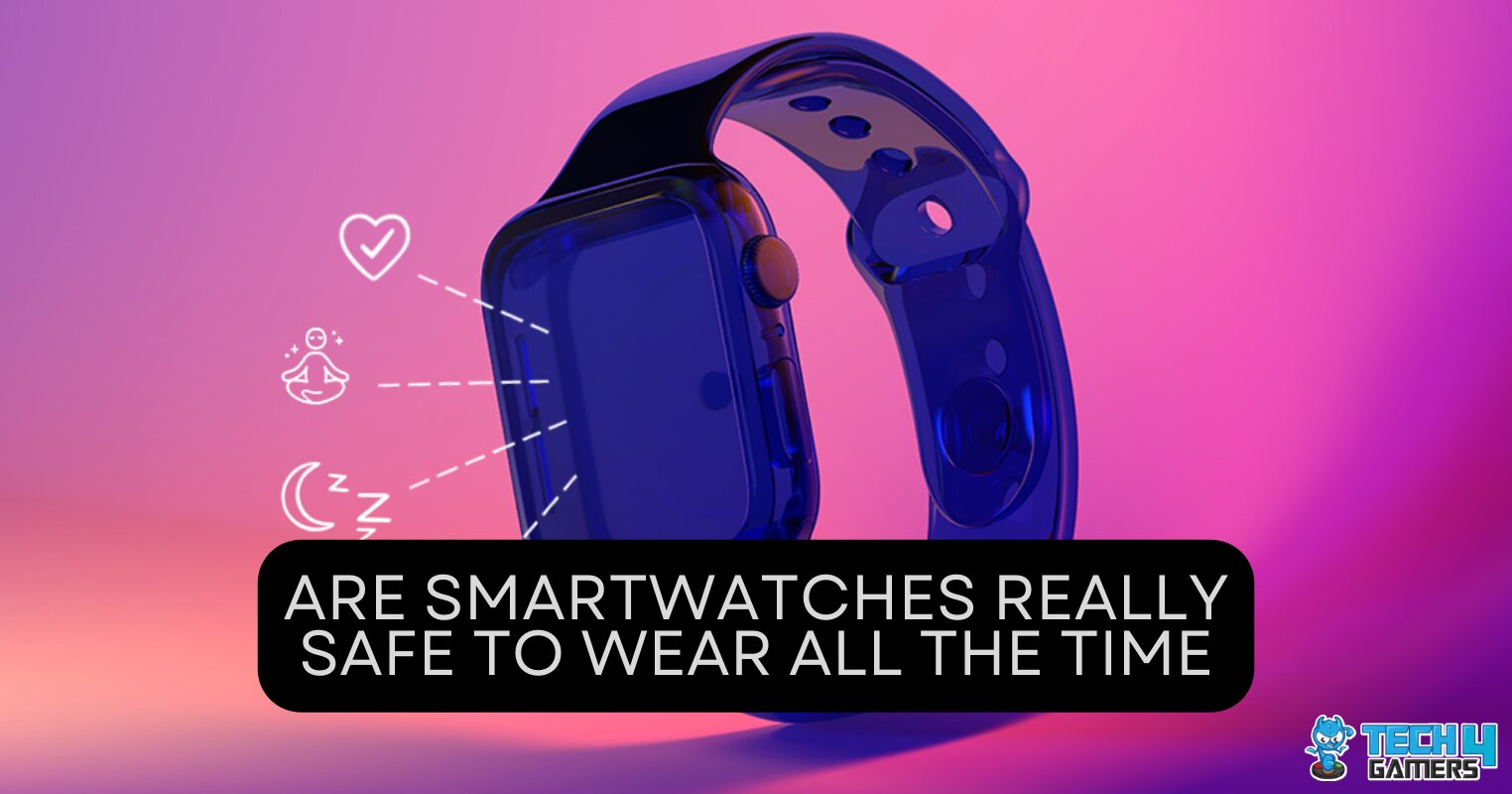 Are Smartwatches Really Safe To Wear All The Time? Tech4Gamers