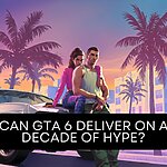 CAN GTA 6 DELIVER ON A DECADE OF HYPE?